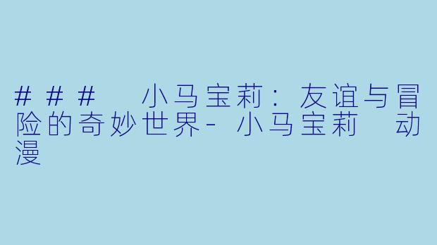### 小马宝莉：友谊与冒险的奇妙世界-小马宝莉 动漫