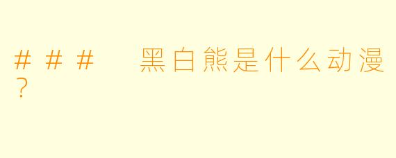 ### 黑白熊是什么动漫？
