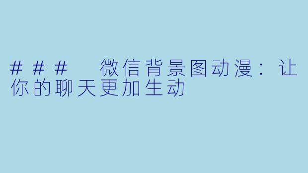 ### 微信背景图动漫：让你的聊天更加生动