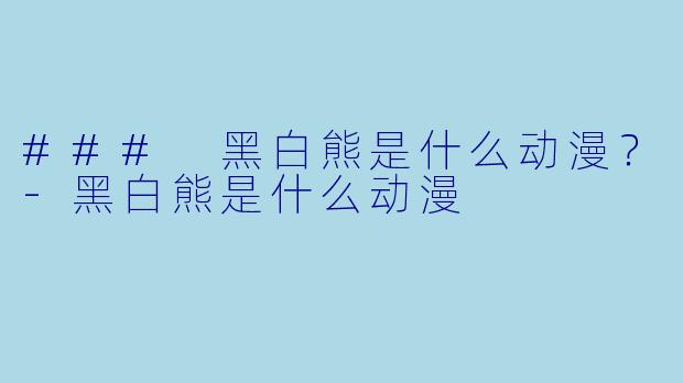 ### 黑白熊是什么动漫?