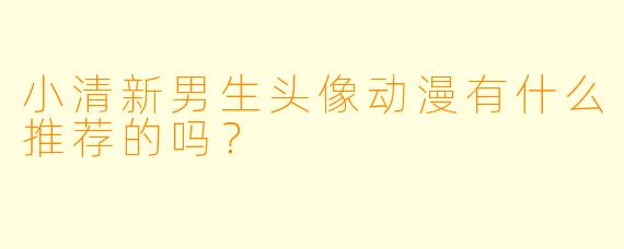 小清新男生头像动漫有什么推荐的吗?