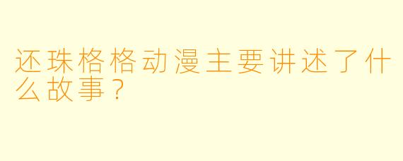 还珠格格动漫主要讲述了什么故事?