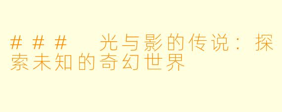### 光与影的传说:探索未知的奇幻世界
