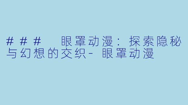 ### 眼罩动漫:探索隐秘与幻想的交织