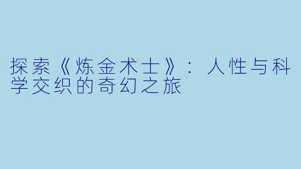探索《炼金术士》：人性与科学交织的奇幻之旅