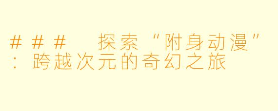### 探索“附身动漫”：跨越次元的奇幻之旅