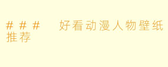 ### 好看动漫人物壁纸推荐