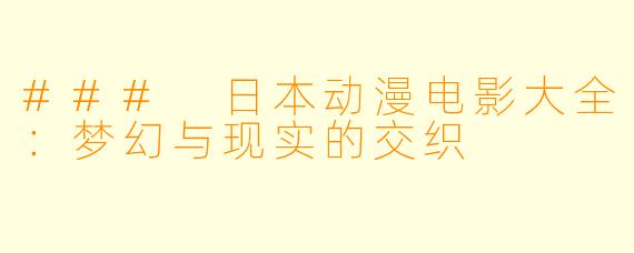 ### 日本动漫电影大全：梦幻与现实的交织
