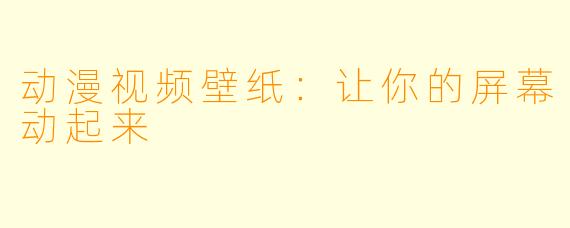 动漫视频壁纸：让你的屏幕动起来