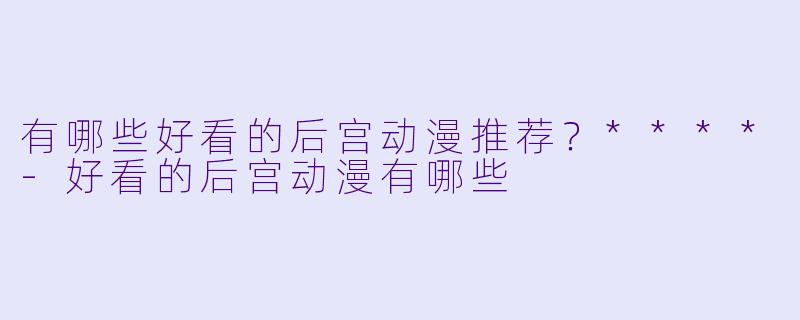 有哪些好看的后宫动漫推荐?****