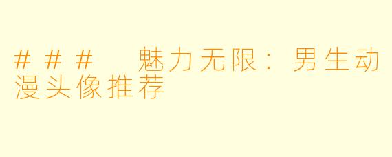 ### 魅力无限：男生动漫头像推荐
