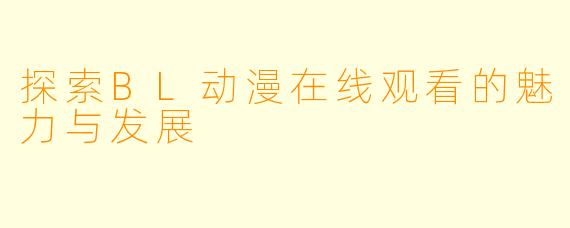 探索BL动漫在线观看的魅力与发展