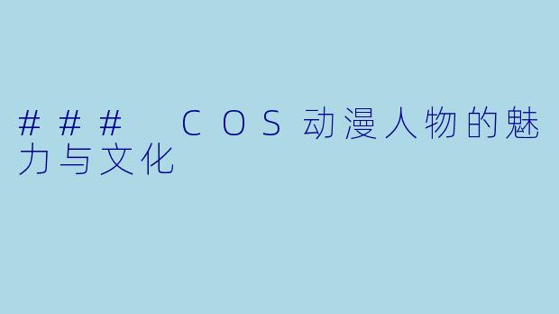 ### COS动漫人物的魅力与文化