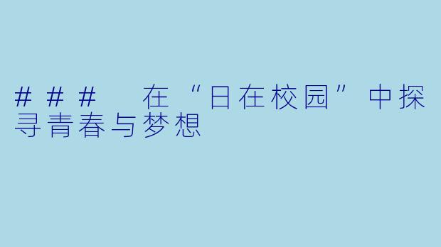 ### 在“日在校园”中探寻青春与梦想