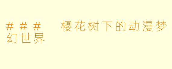 ### 樱花树下的动漫梦幻世界