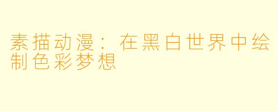 素描动漫:在黑白世界中绘制色彩梦想