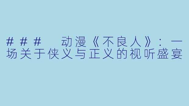 ### 动漫《不良人》:一场关于侠义与正义的视听盛宴
