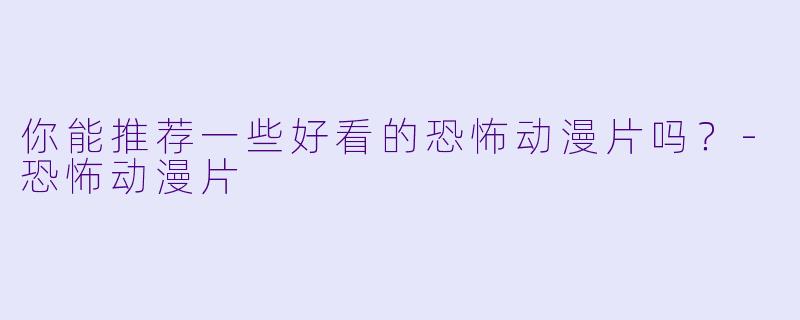 你能推荐一些好看的恐怖动漫片吗？