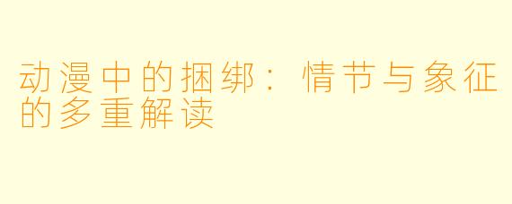 动漫中的捆绑：情节与象征的多重解读