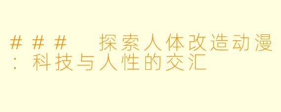 ### 探索人体改造动漫:科技与人性的交汇