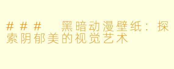 ### 黑暗动漫壁纸：探索阴郁美的视觉艺术