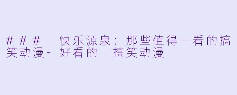 ### 快乐源泉：那些值得一看的搞笑动漫