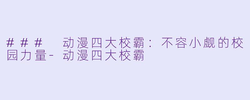 ### 动漫四大校霸:不容小觑的校园力量