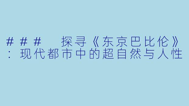 ### 探寻《东京巴比伦》：现代都市中的超自然与人性
