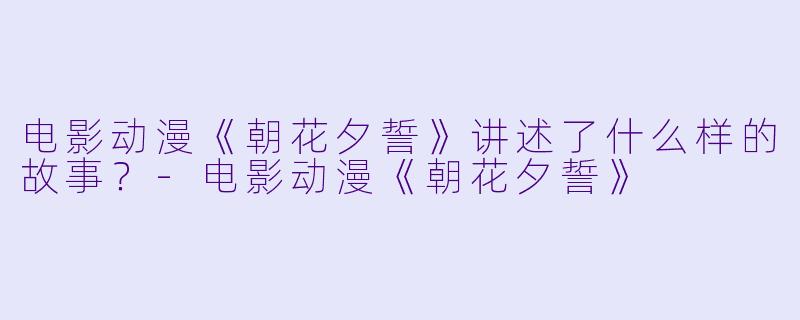 电影动漫《朝花夕誓》讲述了什么样的故事?
