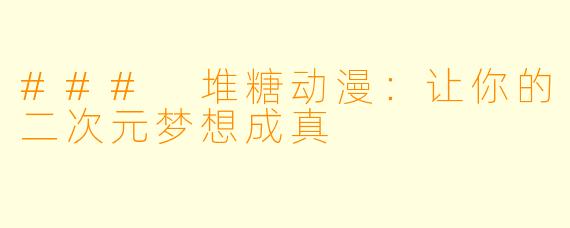 ### 堆糖动漫：让你的二次元梦想成真