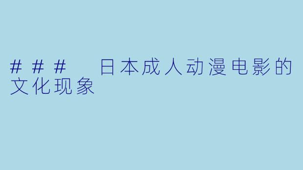 ### 日本成人动漫电影的文化现象