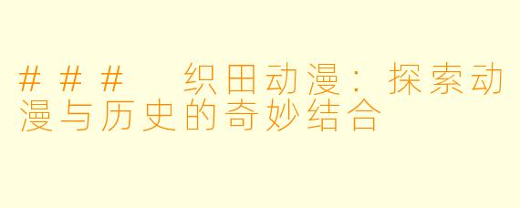 ### 织田动漫:探索动漫与历史的奇妙结合