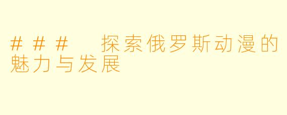 ### 探索俄罗斯动漫的魅力与发展