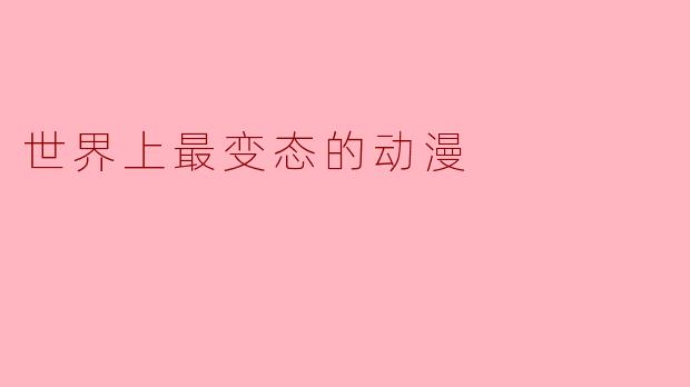 ### 世界上最变态的动漫:不可思议的边界