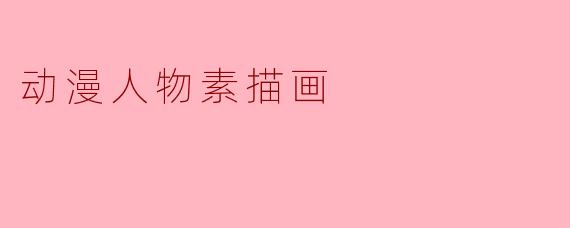 ### 动漫人物素描画的魅力与技巧