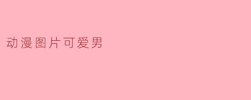 可爱男孩:动漫世界中的萌力象征