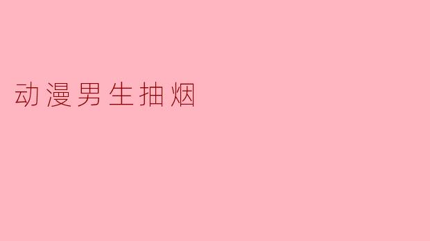 动漫中男生抽烟有什么特别的意义吗?****