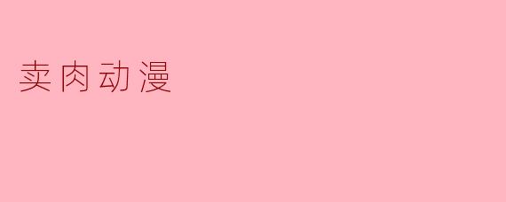 卖肉动漫