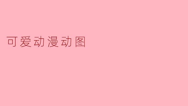 ### 可爱动漫动图的魅力