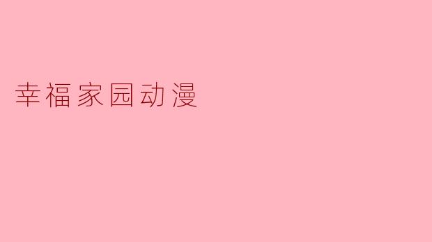 探索“幸福家园动漫”的温馨世界