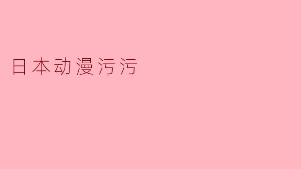 探讨日本动漫中的“污污”文化及其影响