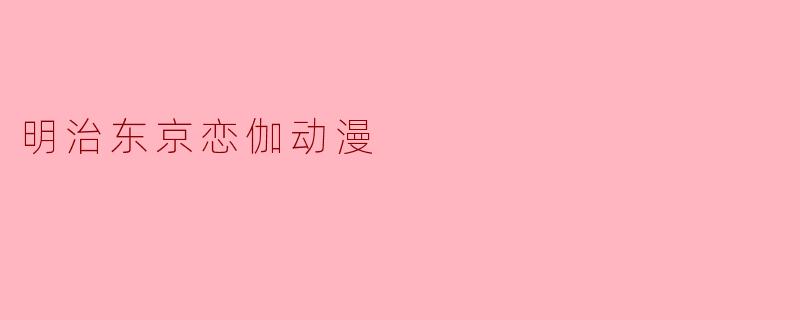 ### 明治东京恋伽:穿越回来的浪漫之旅