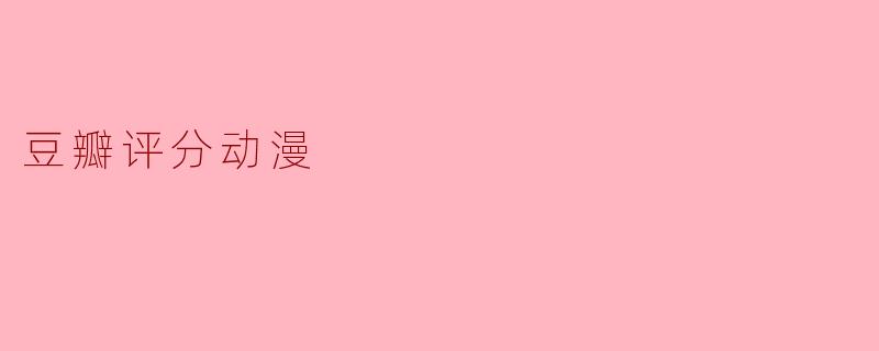 ### 探寻高分豆瓣动漫的魅力