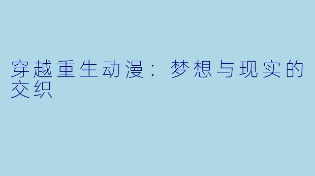 穿越重生动漫:梦想与现实的交织