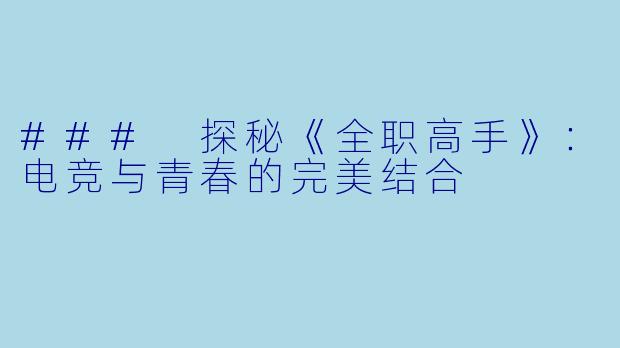 ### 探秘《全职高手》:电竞与青春的完美结合