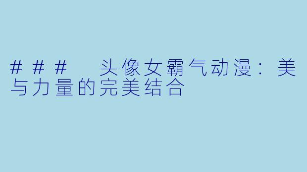 ### 头像女霸气动漫:美与力量的完美结合