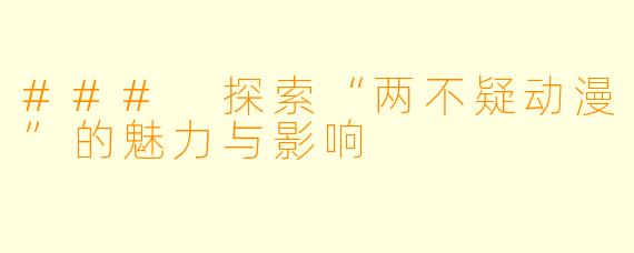 ### 探索“两不疑动漫”的魅力与影响