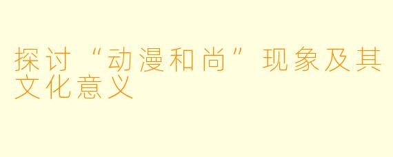 探讨“动漫和尚”现象及其文化意义