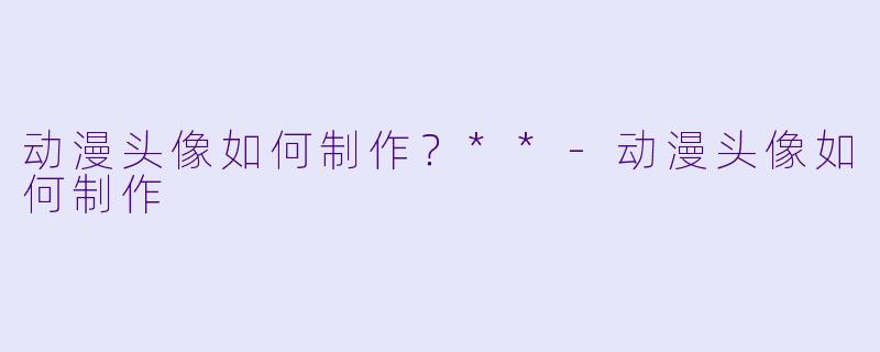 动漫头像如何制作?**
