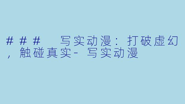 ### 写实动漫:打破虚幻,触碰真实